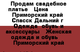 Продам свадебное платье › Цена ­ 3 000 - Приморский край, Спасск-Дальний г. Одежда, обувь и аксессуары » Женская одежда и обувь   . Приморский край